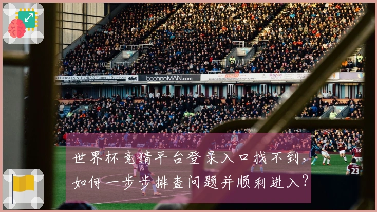 世界杯竞猜平台登录入口找不到，如何一步步排查问题并顺利进入？