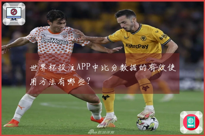 世界杯投注APP中比分数据的有效使用方法有哪些？