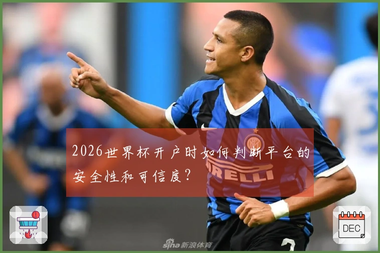 2026世界杯开户时如何判断平台的安全性和可信度？