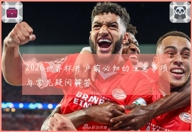 2026世界杯开户前必知的注意事项与常见疑问解答