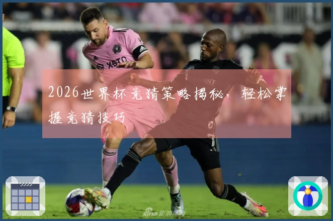 2026世界杯竞猜策略揭秘，轻松掌握竞猜技巧