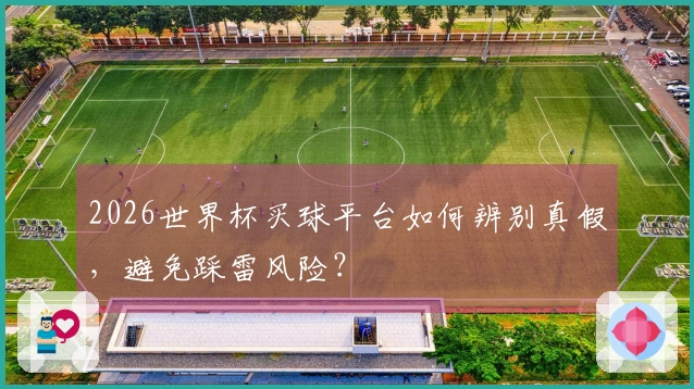 2026世界杯买球平台如何辨别真假，避免踩雷风险？